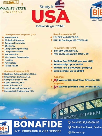 🎓 Applications Open – Wright State University 📍 Dayton, Ohio, USA 🇺🇸 💰 Application Fee: 100% Waived ✅ Bachelor’s & Master’s 📌 Entry Requirements * Bachelor’s: 2.5 GPA | IELTS 5.5 / PTE 51 / Duolingo 110 * Master’s: 3.0 GPA | IELTS 6.0 / PTE 57 / Duolingo 120 APPLY NOW! Siddharthachowk, Pokhara 📩 For more information contact us. Phone: 9856014215/9867228215/ 9842271233/061-450295 #bonafideinternationaleducation #studyabroadjourneydjourney #studyinusa #wrightstateuniversity