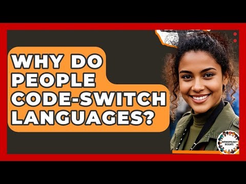 Why Do People Code-switch Languages? - Anthropology Insights