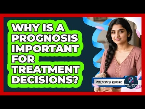 Why Is A Prognosis Important For Treatment Decisions?