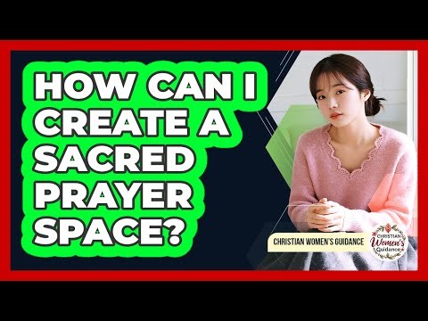 How Can I Create A Sacred Prayer Space?