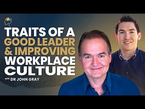 Traits Of A Good Leader & Improving Workplace Culture Expert Insights Dr. John Gray