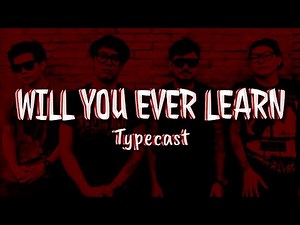 Will You Ever Learn - Typecast (lyrics)