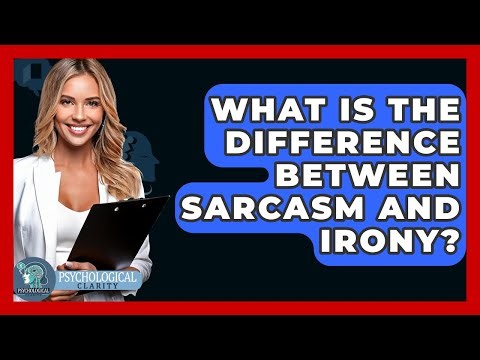 What Is The Difference Between Sarcasm And Irony? - Psychological Clarity