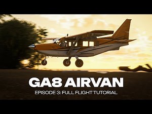 GA8 Airvan - Episode 3: Full flight tutorial