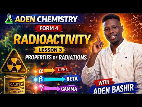 FORM 4: TOPIC 7: RADIOACTIVITY: LESSON 3 - Properties of Radiations |ADEN CHEMISTRY