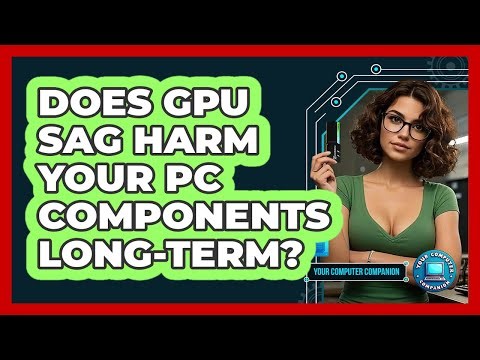 Does GPU Sag Harm Your PC Components Long-term? - Your Computer Companion