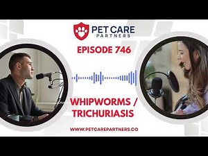Ep. 746 | Whipworms in Pets: Diagnosis, Treatment & Prevention | Pet Care Partners