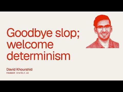 Beyond the Prompt: "Goodbye slop; welcome determinism" David Khourshid