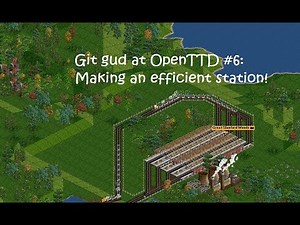 Git Gud at OpenTTD #6: Making an efficient station!