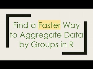 Find a Faster Way to Aggregate Data by Groups in R