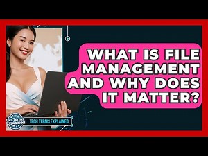 What Is File Management And Why Does It Matter? - Tech Terms Explained