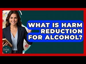 What Is Harm Reduction For Alcohol? - The Disease Encyclopedia