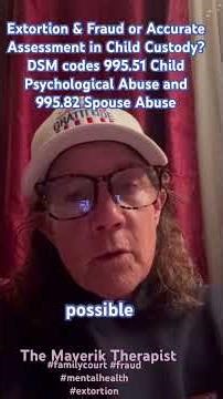 Extortion & Fraud or Accurate Assessment in Child Custody?DSM Code 995.51 Child Psychological Abuse