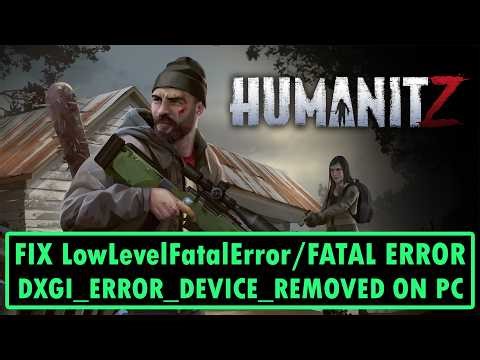 Fix HumanitZ LowLevelFataError/Fatal Error/DXGI_ERROR_DEVICE_REMOVED on PC