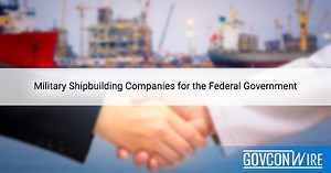 Military Shipbuilding Companies for the Federal Government - GovCon Wire