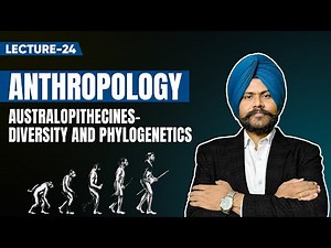 Anthropology optional UPSC mains Lecture 24 - Diversity and phylogenetics of Australopithecus