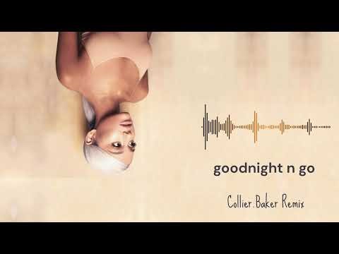 Ariana Grande - goodnight n go (Collier.Baker Remix)