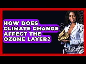 How Does Climate Change Affect The Ozone Layer? - Science Through Time