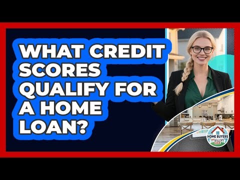 What Credit Scores Qualify For A Home Loan?