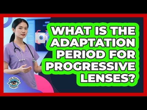 What Is The Adaptation Period For Progressive Lenses? - Eye Health Experts