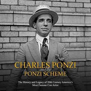 Charles Ponzi and the Ponzi Scheme: The History and Legacy of 20th Century Americas Most Famous