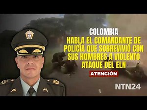 ATTENTION: Police chief who survived a violent ELN attack in Colombia with his men speaks out