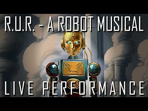 R.U.R. - A Robot Musical - Full Performance #musical #comedy