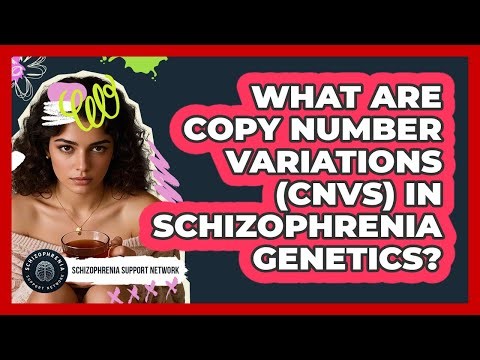 What Are Copy Number Variations (CNVs) In Schizophrenia Genetics? - Schizophrenia Support Network