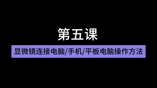 第五课显微镜连接电脑手机平板电脑操作方法