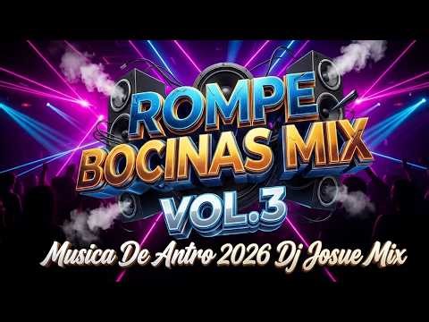 ROMPE BOCINAS MIX VOL.3 - Musica De Antro 2026 (Dj Josue Mix)