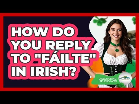 How Do You Reply To "Fáilte" In Irish?