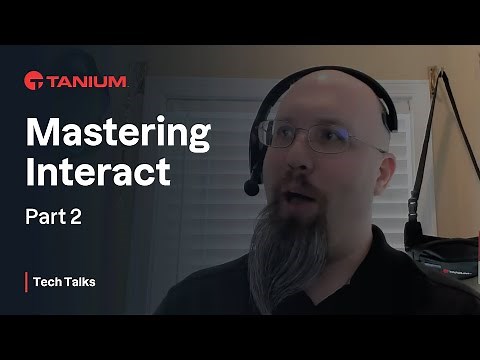 Mastering Interact - Part 2 - Tanium Tech Talks #62
