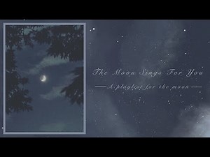 The moon sings for you | A playlist for the moon + ambience
