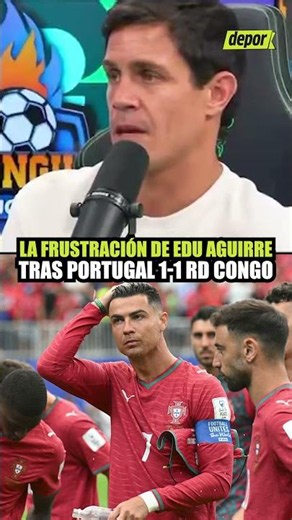 "IT'S A DISASTER": EDU AGUIRRE'S REACTION after PORTUGAL 1-1 DR CONGO DRAW | Depor