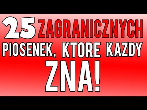 25 ZAGRANICZNYCH PIOSENEK, KTÓRE KAŻDY ZNA!