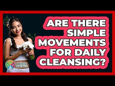 Are There Simple Movements For Daily Cleansing?