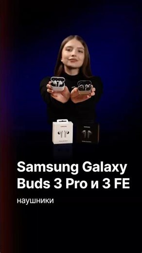 Сравнение Samsung - Galaxy Buds 3 Pro и buds 3 FE.