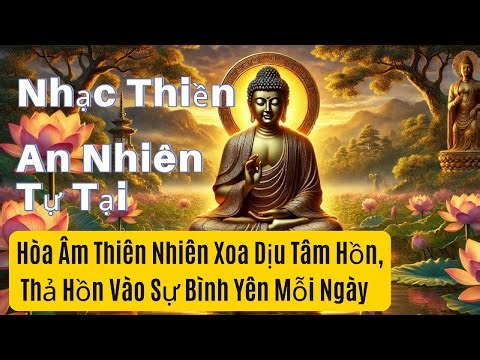 Nhạc Thiền An Nhiên Tự Tại – Hòa Âm Thiên Nhiên Xoa Dịu Tâm Hồn, Thả Hồn Vào Sự Bình Yên Mỗi Ngày