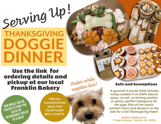 Thanksgiving is just 2 1/2 weeks away! You've got enough people to cook let us cook for your dogs! Our Thanksgiving dinner is a full roasted turkey meal, is 100% nutritious, and comes with a full desert platter all made by us! Place your orders online while supplies last. You can choose your pickup preference during the checkout process. Order here: https://shopbigbiscuitbakery.square.site/product/thanksgiving-dinner-2025/QRRNG6GTOTPWXZBVP65DZGMN | Big Biscuit Bakery