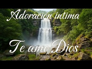 Te Amo Dios| Alabanzas que llenan tu Corazón| adoración intima #músicaparaorar