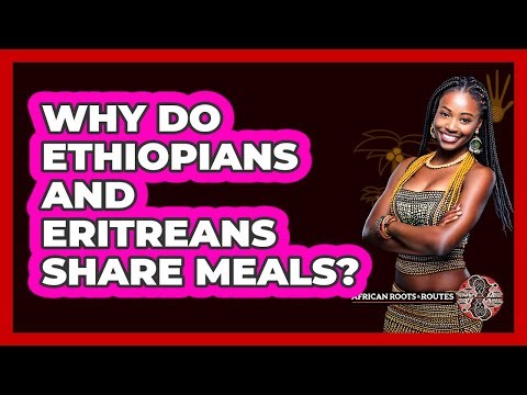 Why Do Ethiopians And Eritreans Share Meals?