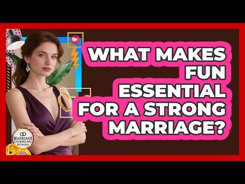 What Makes Fun Essential For A Strong Marriage?