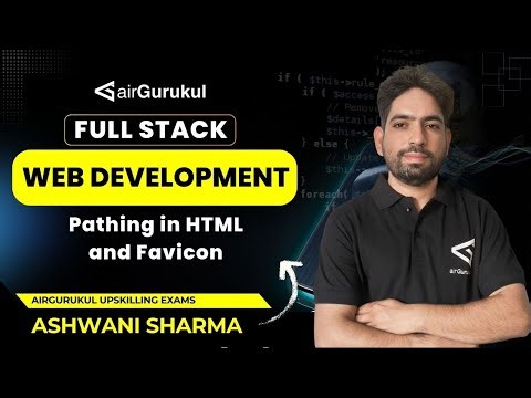 L4 | Pathing in HTML & Favicon | Full Stack Web Development | airGurukul Upskilling Exams | Ashwani
