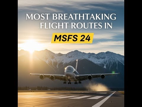 Most Breathtaking Flight Routes in MSFS 24 - 028
