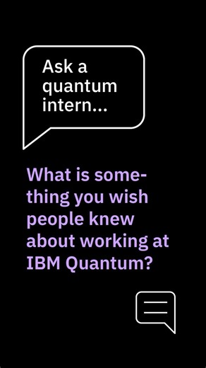Ask a quantum intern: What is something you wish people knew about working at IBM Quantum?