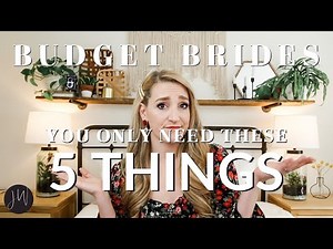 BUDGET BRIDES: You ONLY NEED These 5 Things for Your Wedding