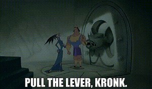 Pull the lever, Kronk.