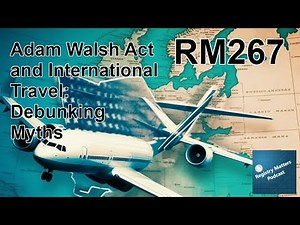 RM267: Adam Walsh Act and International Travel: Debunking Myths