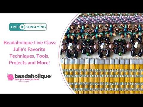 Beadaholique Live Class: Julie's Favorite Techniques, Tools, Projects and More!