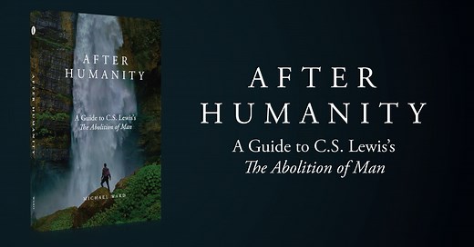 “After Humanity: A Guide to C.S. Lewis’s Abolition of Man” by Michael Ward